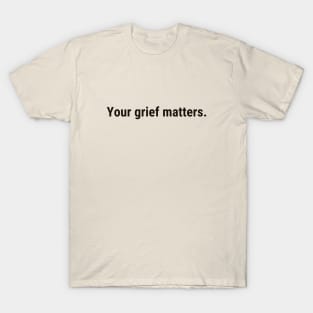 Your Grief Matters (black text) T-Shirt